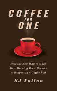 Coffee For One: How The New Way To Make Your Morning Brew Became A Tempest In A Coffee Pod de Kj Fallon