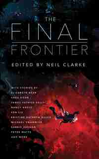 The Final Frontier: Stories Of Exploring Space, Colonizing The Universe, And First Contact by Neil Clarke (editor)