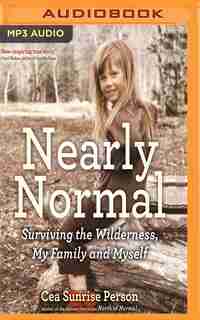 Nearly Normal: Surviving The Wilderness, My Family And Myself by Cea Sunrise Person