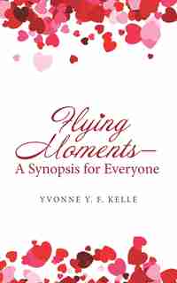Flying Moments - a Synopsis for Everyone by Yvonne Y. F. Kelle