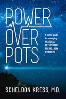 Power Over Pots: A Family Guide To Managing Postural Orthostatic Tachycardia Syndrome by Scheldon Kress