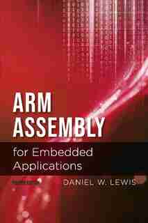 Arm Assembly For Embedded Applications, 4th Edition by Daniel Lewis