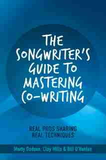 The Songwriter's Guide To Mastering Co-writing: Real Pros Sharing Real Techniques de Marty Dodson
