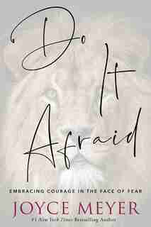 Do It Afraid: Embracing Courage In The Face Of Fear by Joyce Meyer
