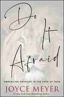 Do It Afraid: Embracing Courage In The Face Of Fear by Joyce Meyer