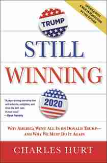 Still Winning: Why America Went All In On Donald Trump-and Why We Must Do It Again by Charles Hurt