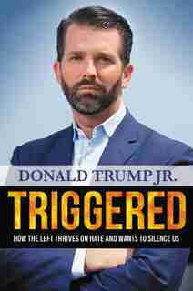 Triggered: How The Left Thrives On Hate And Wants To Silence Us by Donald Trump