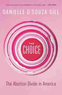 The Choice: The Abortion Divide In America by Danielle D'souza Gill