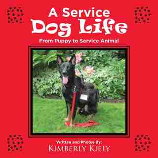 A Service Dog Life: From Puppy to Service Animal by Kimberly Kiely