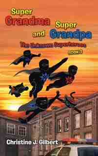 Super Grandma and Super Grandpa: The Unknown Superheroes Book 3 by Christine J. Gilbert