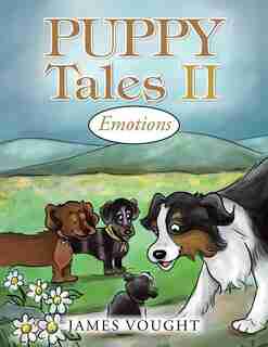 Puppy Tales II: Emotions by James Vought