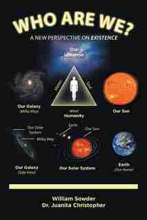 Who Are We?: A New Perspective on Existence by William Sowder