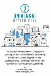 Universal Health Coin: The Story of a Public Benefit Corporation Creating a Cash-Based Health Cost Sharing System That Uti by Dr. Gordon Jones