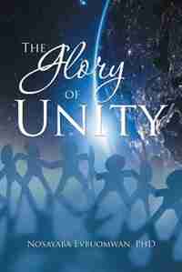 The Glory of Unity by PhD Nosayaba Evbuomwan