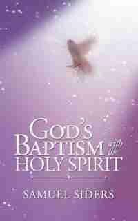 God'S Baptism with the Holy Spirit by Samuel Siders