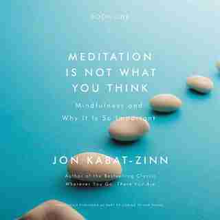 Meditation Is Not What You Think: Mindfulness And Why It Is So Important by Jon Kabat-zinn