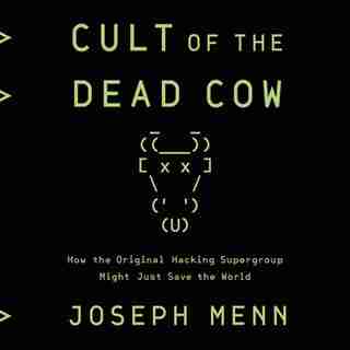 Cult Of The Dead Cow: How The Original Hacking Supergroup Might Just Save The World by Joseph Menn