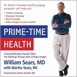 Prime-time Health: A Scientifically Proven Plan For Feeling Young And Living Longer by William Sears