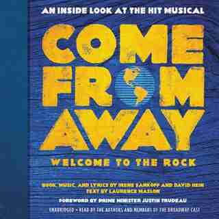 Come From Away: Welcome To The Rock: An Inside Look At The Hit Musical by Irene Sankoff
