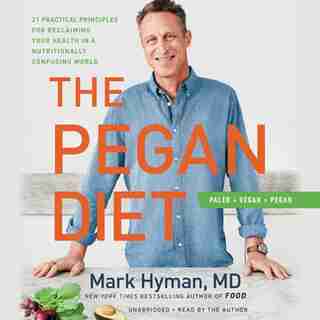 The Pegan Diet: 21 Practical Principles For Reclaiming Your Health In A Nutritionally Confusing World by Mark Hyman