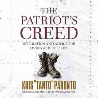 The Patriot's Creed: Inspiration And Advice For Living A Heroic Life by Kris Paronto