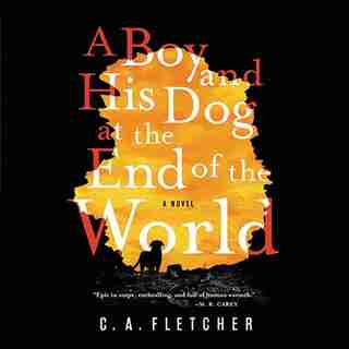 A Boy And His Dog At The End Of The World by C. A. Fletcher