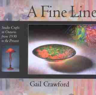 A Fine Line: Studio Crafts in Ontario from 1930 to the Present by Gail Crawford