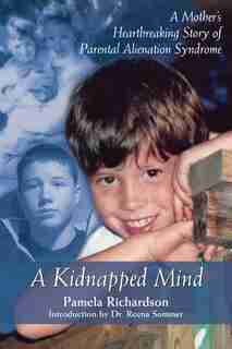 A Kidnapped Mind: A Mother's Heartbreaking Memoir of Parental Alienation by Pamela Richardson