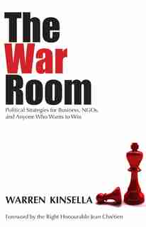The War Room: Political Strategies For Business, Ngos, And Anyone Who Wants To Win by Warren Kinsella