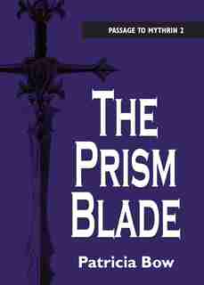 The Prism Blade: Passage to Mythrin by Patricia Bow