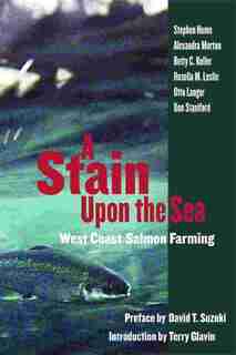 A Stain Upon The Sea: West Coast Salmon Farming by Stephen Hume