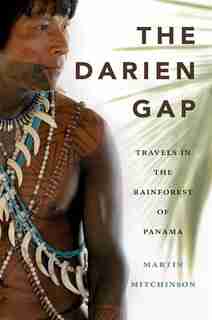 The Darien Gap: Travels In The Rainforest Of Panama by Martin Mitchinson
