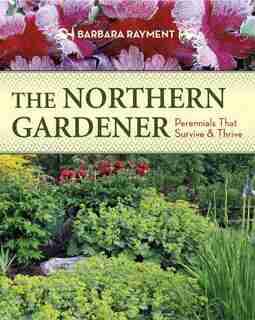 The Northern Gardener: Perennials That Survive And Thrive by Barbara Rayment