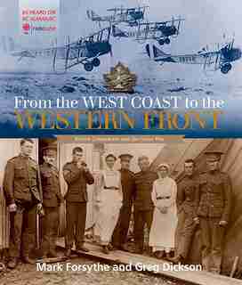 From The West Coast To The Western Front: British Columbians And The Great War by Mark Forsythe