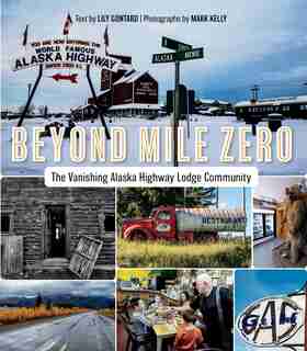 Beyond Mile Zero: The Vanishing Alaska Highway Lodge Community by Lily Gontard