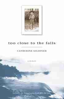 Too Close To The Falls: A Memoir by Catherine Gildiner