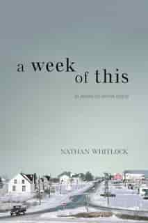 A Week Of This: A Novel In Seven Days by Nathan Whitlock