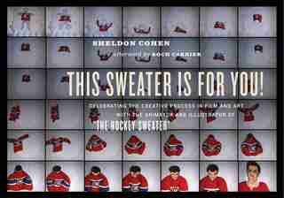This Sweater Is For You!: Celebrating The Creative Process In Film And Art With The Animator And Illustrator Of The Hockey Sw by Sheldon Cohen