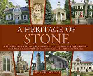A Heritage of Stone: Buildings of Niagara, St. Catharines, the Hamilton Escarpment, Paris, Cambridge, Waterloo County, G by Nina Chapple