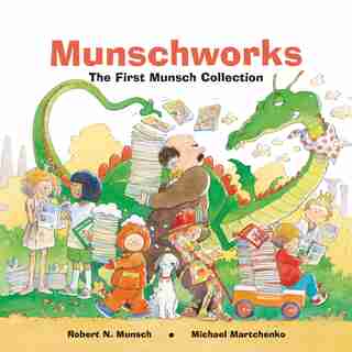 Munschworks: The First Munsch Collection: The First Munsch Collection by Robert Munsch