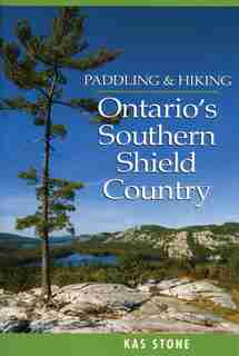 Paddling And Hiking In Ontario's Southern Shield Country by Kas Stone