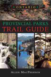 Ontario Provincial Parks Trail Guide by Allen MacPherson