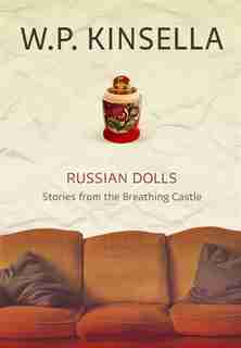 Russian Dolls: Stories From The Breathing Castle by W. P. Kinsella