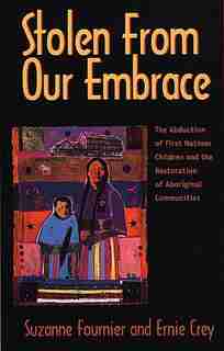 Stolen from Our Embrace: The Abduction of First Nations Children and the Restoration of Aboriginal Communities by Suzanne Fournier