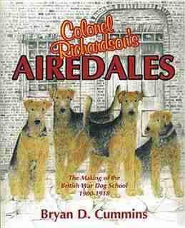 Colonel Richardson's Airedales: The Making of the British War Dog School, 1900-1918 by Bryan D. Cummins