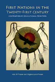 First Nations in the Twenty-first Century: Contemporary Educational Frontiers by John W. Friesen