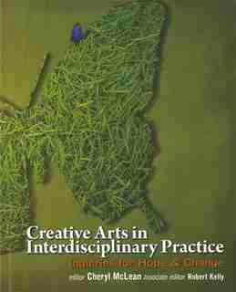 Creative Arts in Interdisciplinary Practice: Inquiries for Hope and Change by Cheryl L. Mclean