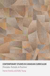 Contemporary Studies in Canadian Curriculum: Principles, Portraits, and Practices by Darren Stanley
