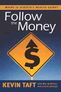 Follow the Money: Where Is Alberta's Wealth Going? by Kevin Taft