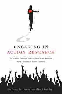 Engaging in Action Research: A Practical Guide to Teacher-Conducted Research for Educators and School Leaders by Jim Parsons